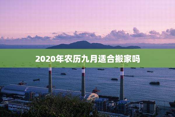 2020年农历九月适合搬家吗