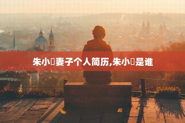 朱小燚妻子个人简历,朱小燚是谁