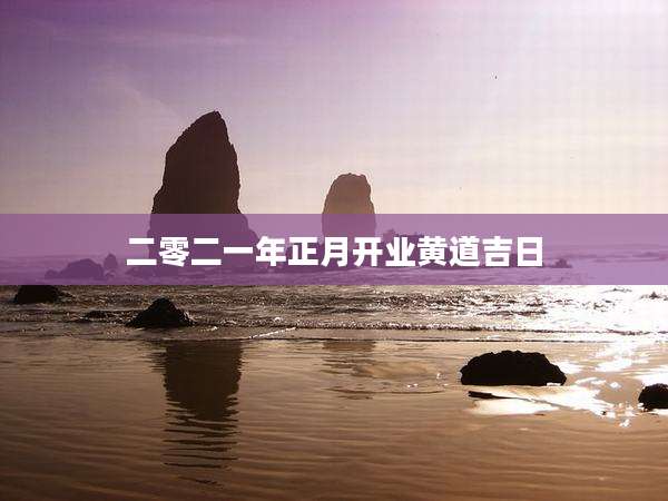二零二一年正月开业黄道吉日
