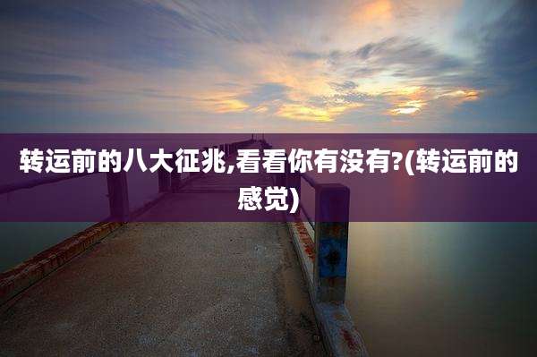 转运前的八大征兆,看看你有没有?(转运前的感觉)