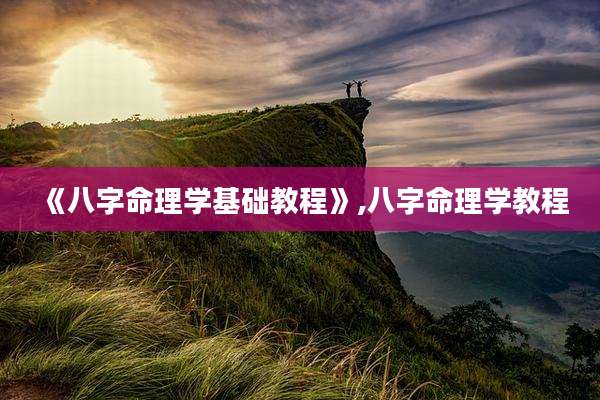 《八字命理学基础教程》,八字命理学教程