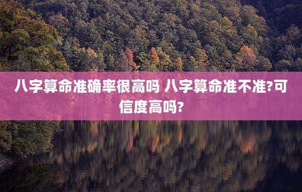 八字算命准确率很高吗 八字算命准不准?可信度高吗?