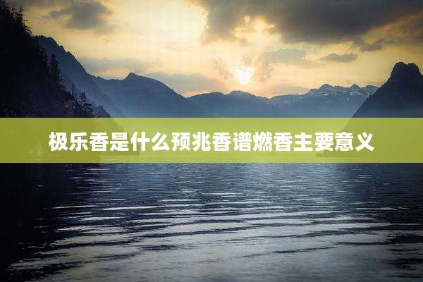 极乐香是什么预兆香谱燃香主要意义