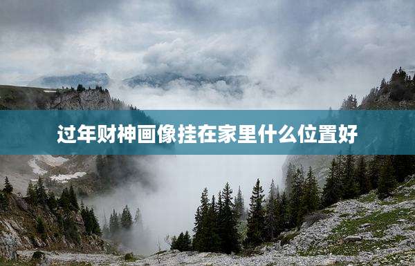 过年财神画像挂在家里什么位置好