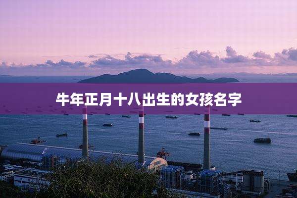 牛年正月十八出生的女孩名字