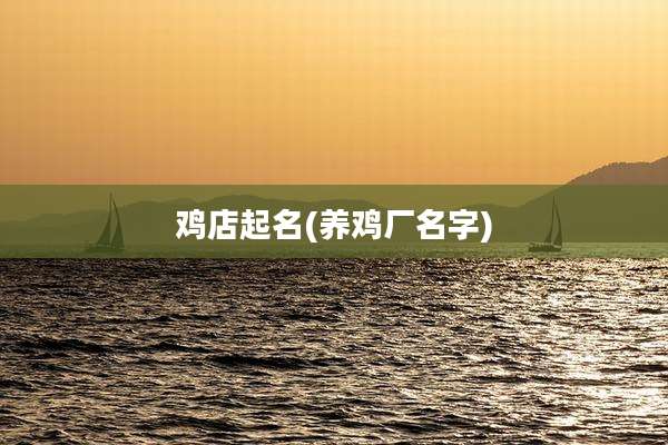 鸡店起名(养鸡厂名字)
