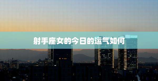 射手座女的今日的运气如何