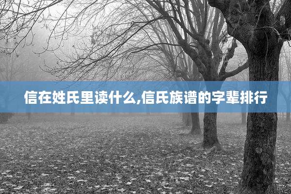信在姓氏里读什么,信氏族谱的字辈排行
