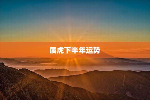 属虎下半年运势