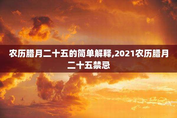 农历腊月二十五的简单解释,2021农历腊月二十五禁忌