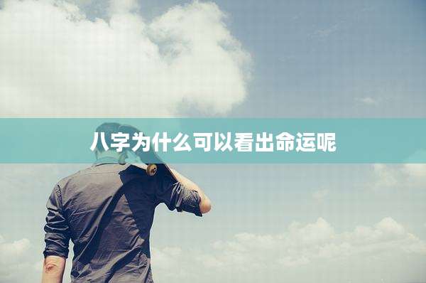 八字为什么可以看出命运呢