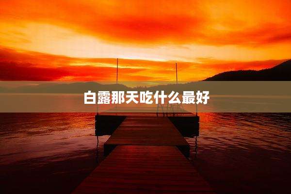 白露那天吃什么最好