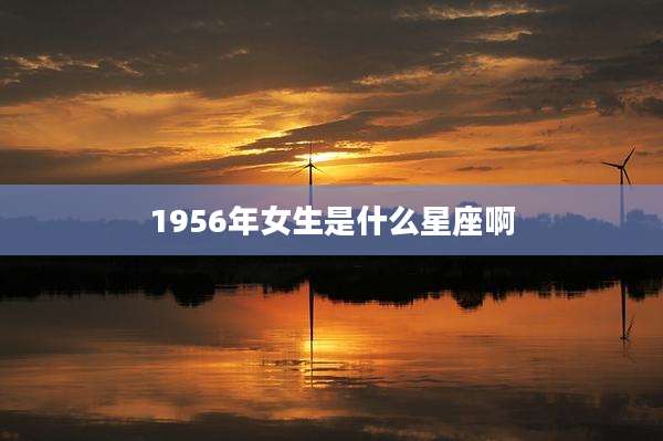 1956年女生是什么星座啊