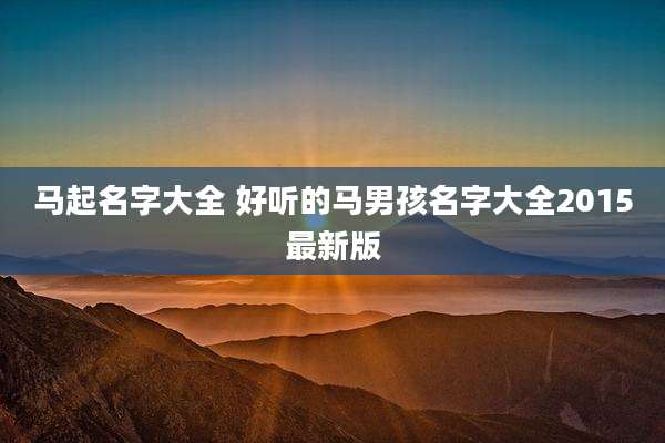 马起名字大全 好听的马男孩名字大全2015最新版