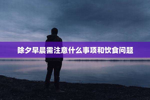 除夕早晨需注意什么事项和饮食问题