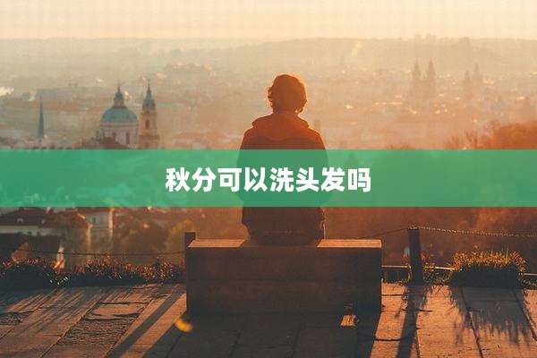 秋分可以洗头发吗