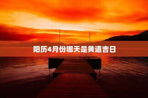 阳历4月份哪天是黄道吉日