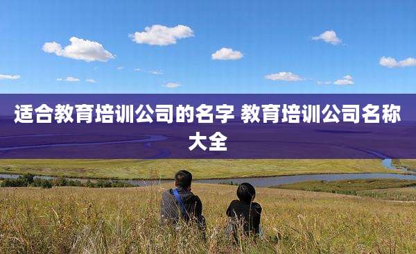 适合教育培训公司的名字 教育培训公司名称大全