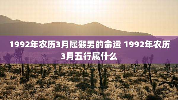 1992年农历3月属猴男的命运 1992年农历3月五行属什么
