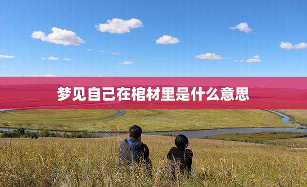 梦见自己在棺材里是什么意思