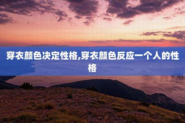 穿衣颜色决定性格,穿衣颜色反应一个人的性格