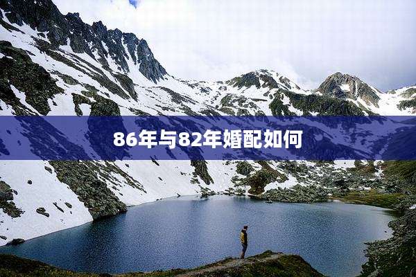 86年与82年婚配如何