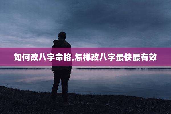 如何改八字命格,怎样改八字最快最有效