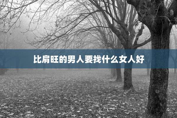 比肩旺的男人要找什么女人好