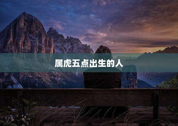 属虎五点出生的人