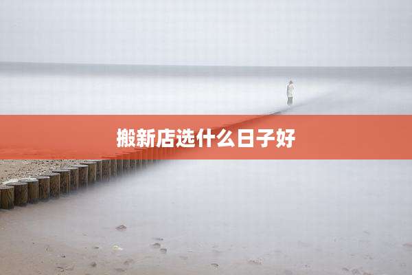 搬新店选什么日子好