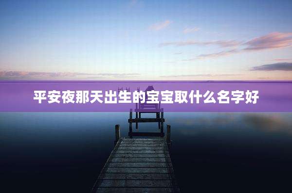 平安夜那天出生的宝宝取什么名字好