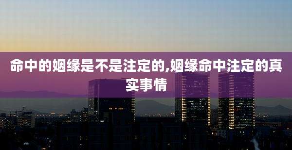 命中的姻缘是不是注定的,姻缘命中注定的真实事情