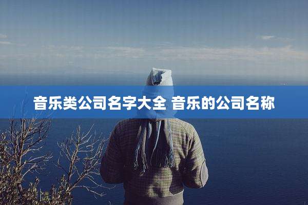 音乐类公司名字大全 音乐的公司名称