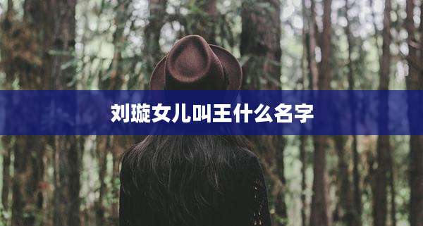 刘璇女儿叫王什么名字