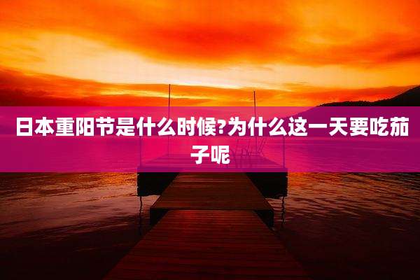 日本重阳节是什么时候?为什么这一天要吃茄子呢