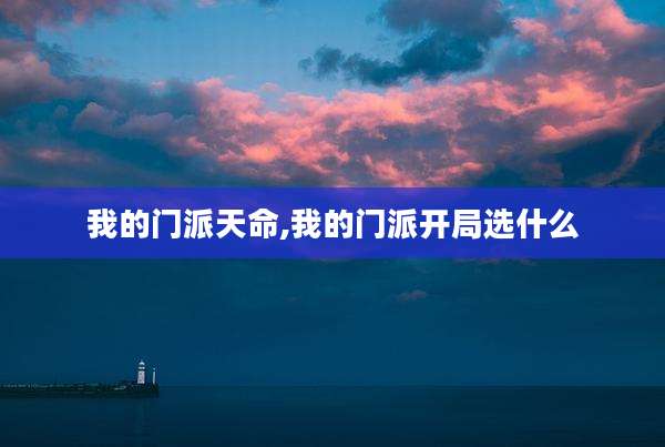 我的门派天命,我的门派开局选什么