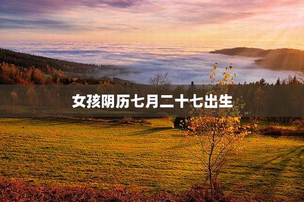 女孩阴历七月二十七出生