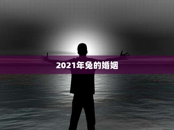 2021年兔的婚姻