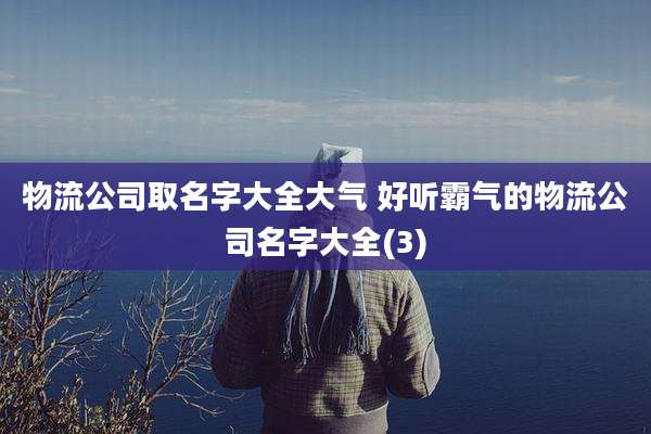 物流公司取名字大全大气 好听霸气的物流公司名字大全(3)
