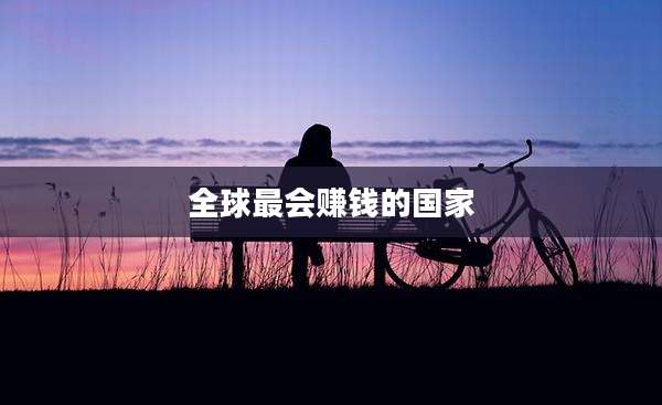 全球最会赚钱的国家
