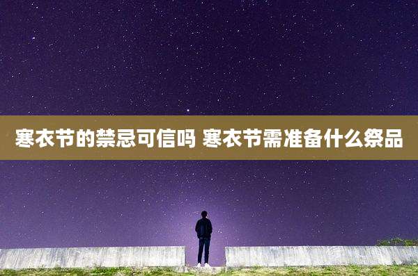 寒衣节的禁忌可信吗 寒衣节需准备什么祭品
