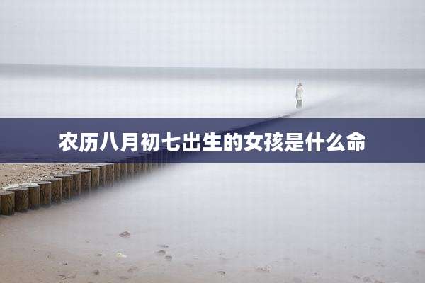 农历八月初七出生的女孩是什么命