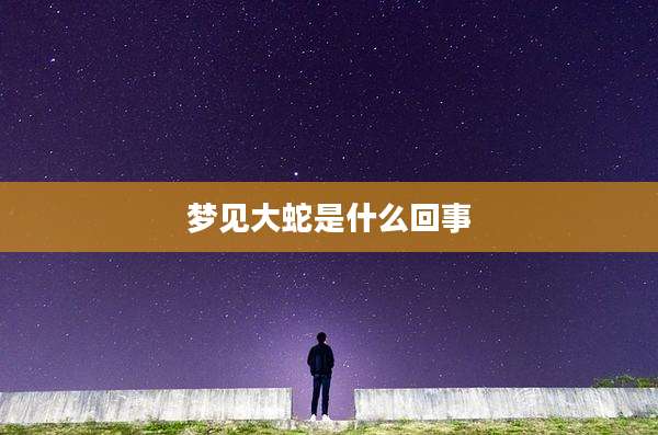 梦见大蛇是什么回事