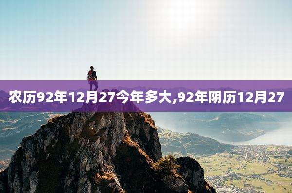 农历92年12月27今年多大,92年阴历12月27