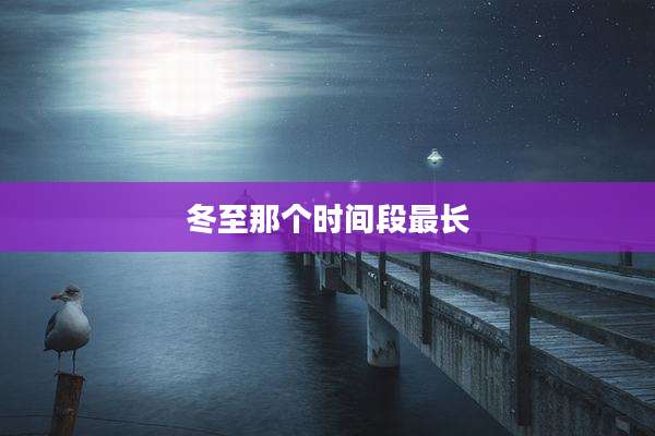 冬至那个时间段最长