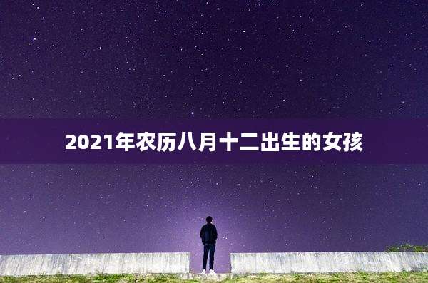 2021年农历八月十二出生的女孩