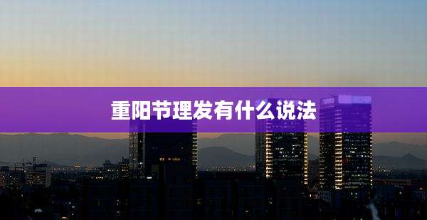 重阳节理发有什么说法