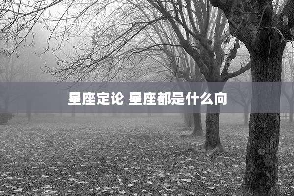 星座定论 星座都是什么向