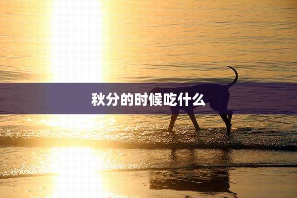 秋分的时候吃什么