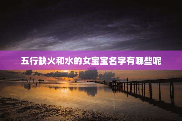 五行缺火和水的女宝宝名字有哪些呢